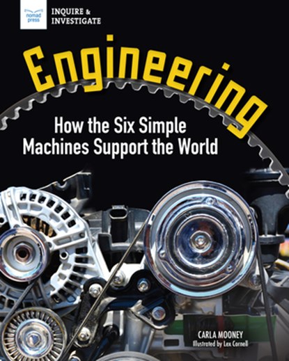 Engineering: How the Six Simple Machines Support the World, Carla Mooney - Paperback - 9781647411473
