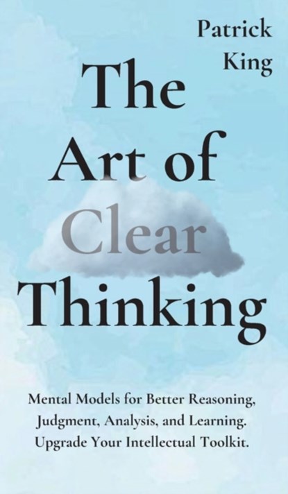 The Art of Clear Thinking, Patrick King - Gebonden - 9781647430672