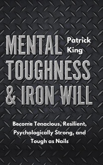 Mental Toughness & Iron Will, Patrick King - Paperback - 9781647430801