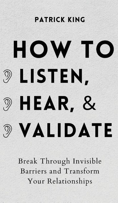 How to Listen, Hear, and Validate, Patrick King - Gebonden - 9781647432423