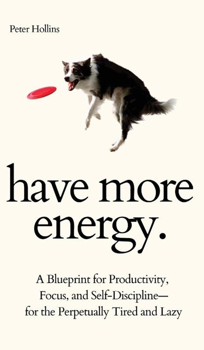 Have More Energy. A Blueprint for Productivity, Focus, and Self-Discipline-for the Perpetually Tired and Lazy, Peter Hollins - Gebonden - 9781647433390