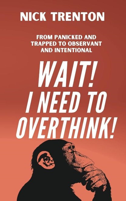 Wait! I Need to Overthink! From Panicked and Trapped to Observant and Intentional, Nick Trenton - Paperback - 9781647435509