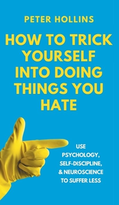 How to Trick Yourself Into Doing Things You Hate, Peter Hollins - Gebonden - 9781647435646