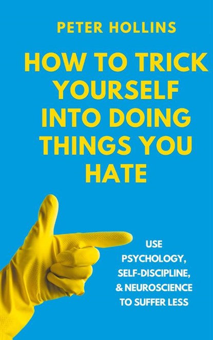 How to Trick Yourself Into Doing Things You Hate, Peter Hollins - Gebonden - 9781647435646