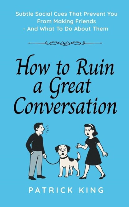 How To Ruin a Great Conversation, Patrick King - Paperback - 9781647436025