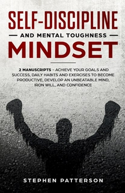 Self-Discipline and Mental Toughness Mindset, Stephen Patterson - Paperback - 9781647450083