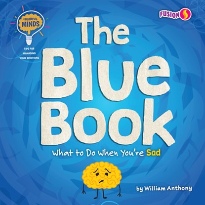The Blue Book: What to Do When You're Sad, William Anthony - Paperback - 9781647475833