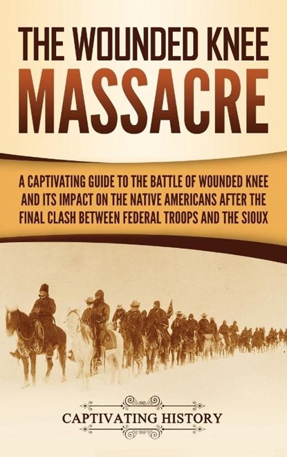 The Wounded Knee Massacre, Captivating History - Gebonden - 9781647480745