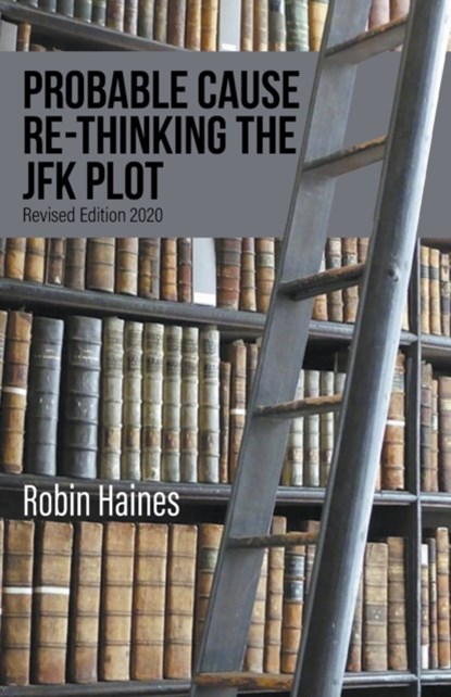 Probable Cause Re-Thinking the JFK Plot, Robin Haines - Paperback - 9781647492267
