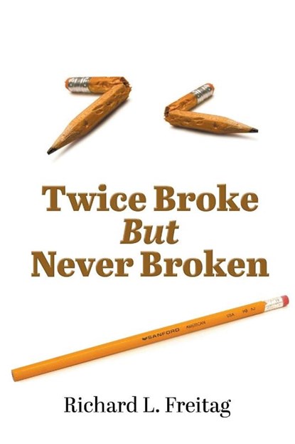 Twice Broke But Never Broken, Richard L Freitag - Paperback - 9781647494827