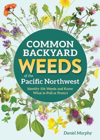 Common Backyard Weeds of the Pacific Northwest, Daniel Murphy - Paperback - 9781647555733