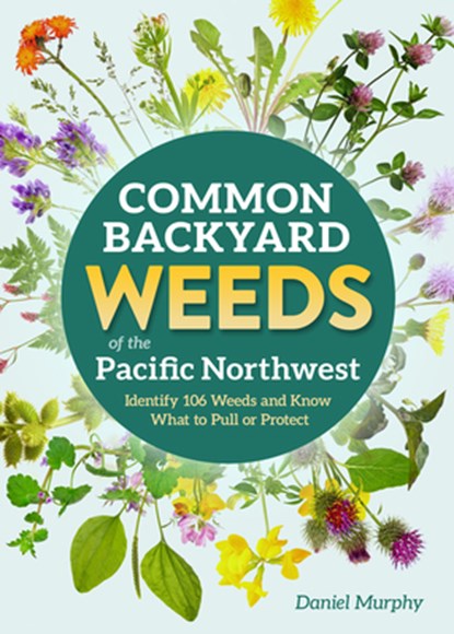 Common Backyard Weeds of the Pacific Northwest, Daniel Murphy - Paperback - 9781647555733