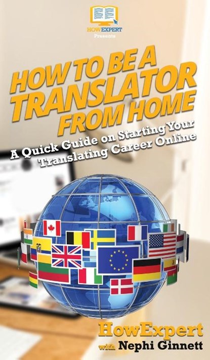 How To Be a Translator From Home, Howexpert ; Nephi Ginnett - Gebonden - 9781647580674