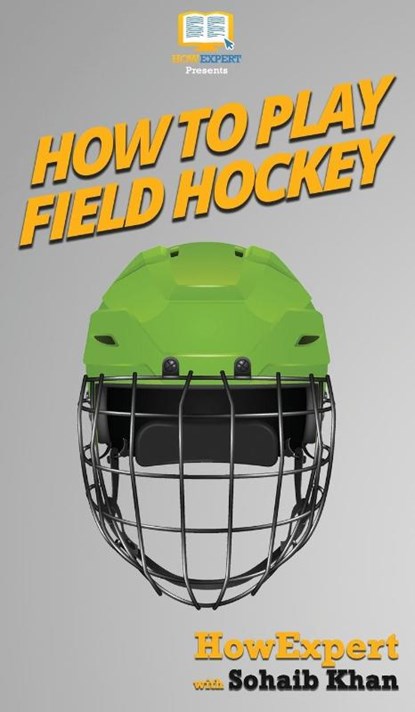 How To Play Field Hockey, Howexpert ; Sohaib Khan - Gebonden - 9781647584009