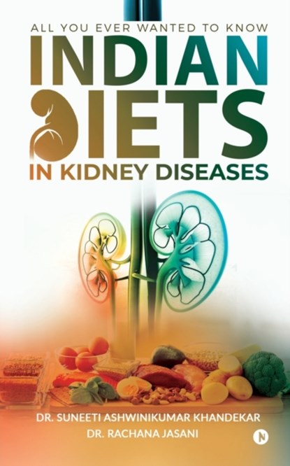 Indian Diets in Kidney Diseases, Suneeti Ashwinikumar Khandekar ; Rachana Jasani - Paperback - 9781647606725