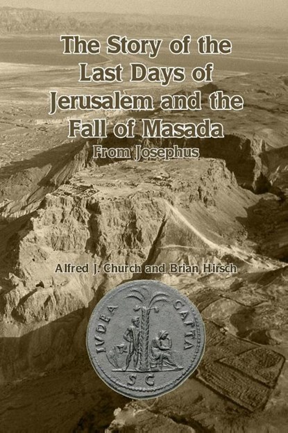 The Story of the Last Days of Jerusalem and the Fall of Masada, Alfred J Church ; Brian Hirsch - Paperback - 9781647644659
