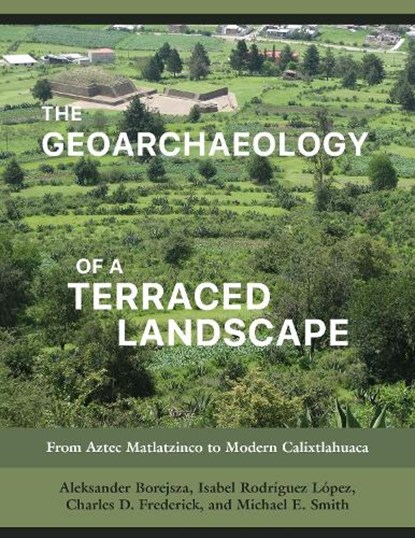 The Geoarchaeology of a Terraced Landscape, Aleksander Borejsza ; Isabel Rodriguez Lopez ; Charles D Frederick ; Michael E Smith - Gebonden - 9781647690229