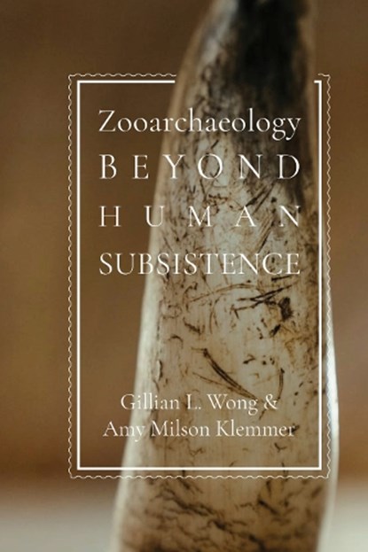 Zooarchaeology Beyond Human Subsistence, Gillian L. Wong ; Amy Milson Klemmer - Gebonden - 9781647692162