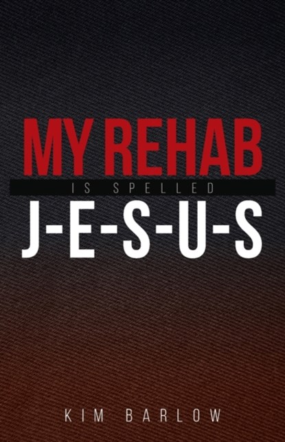 My Rehab Is Spelled J-E-S-U-S, Kim Barlow - Paperback - 9781647730178