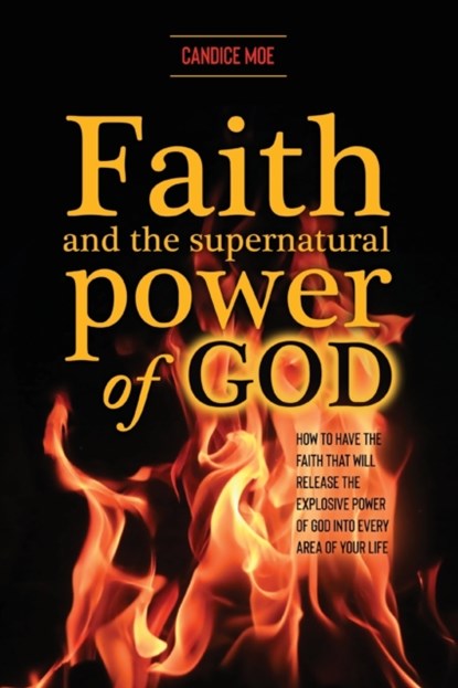 Faith and the Supernatural Power of God, Candice Moe - Paperback - 9781647734282