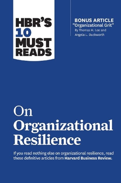 HBR's 10 Must Reads on Organizational Resilience (with bonus article "Organizational Grit" by Thomas H. Lee and Angela L. Duckworth), Harvard Business Review ; Clayton M. Christensen ; Angela L. Duckworth ; Gary Hamel ; Roger L. Martin - Paperback - 9781647820688