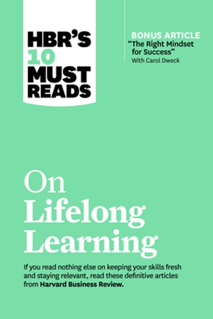 HBR's 10 Must Reads on Lifelong Learning (with bonus article "The Right Mindset for Success" with Carol Dweck), Harvard Business Review ; Carol Dweck ; Marcus Buckingham ; Francesca Gino - Paperback - 9781647820770