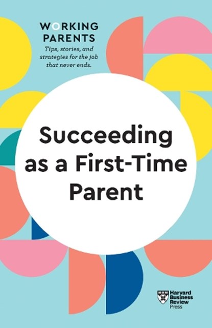 Succeeding as a First-Time Parent (HBR Working Parents Series), Harvard Business Review ; Daisy Dowling ; Eve Rodsky ; Bruce Feiler ; Amy Jen Su - Gebonden - 9781647822064