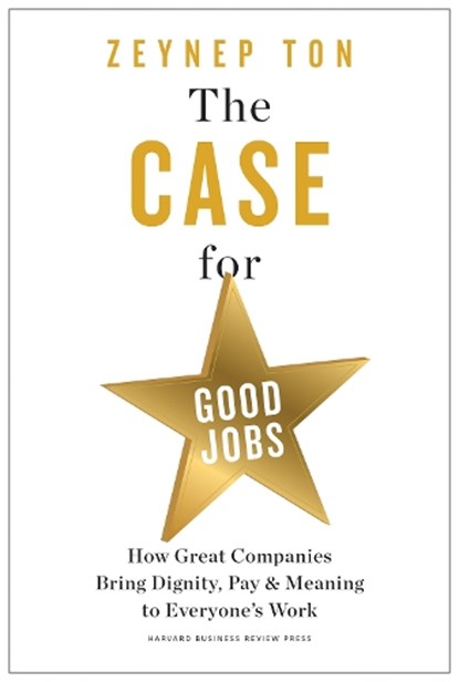 The Case for Good Jobs, Zeynep Ton - Gebonden - 9781647824174