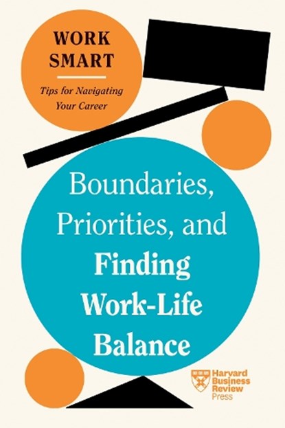 Boundaries, Priorities, and Finding Work-Life Balance, Harvard Business Review ; Russell Glass ; Morra Aarons-Mele ; Alyssa F. Westring ; Amantha Imber - Paperback - 9781647827083