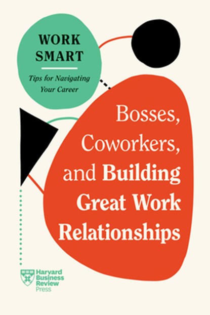 Bosses, Coworkers, and Building Great Work Relationships, Harvard Business Review ; Eliana Goldstein ; Amy Gallo ; Melody Wilding - Paperback - 9781647827113