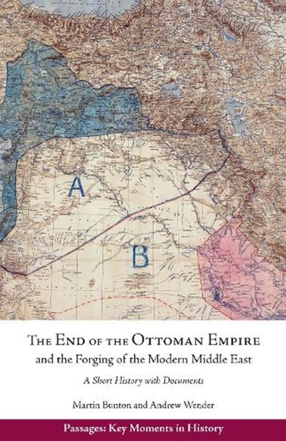 The End of the Ottoman Empire and the Forging of the Modern Middle East, Andrew Wender ; Martin Bunton - Paperback - 9781647922078