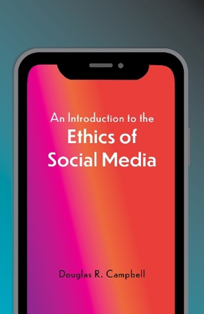 An Introduction to the Ethics of Social Media, Douglas Campbell - Paperback - 9781647922351