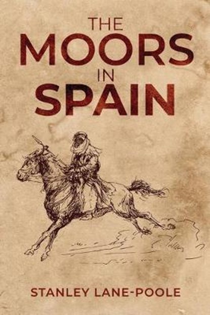 The Moors in Spain, LANE-POOLE,  Stanley - Paperback - 9781647981433