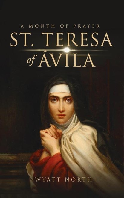 St.Teresa of Avila A Month of Prayer, Wyatt North - Gebonden - 9781647983949