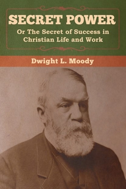 Secret Power or The Secret of Success in Christian Life and Work, Dwight L Moody - Paperback - 9781647990275