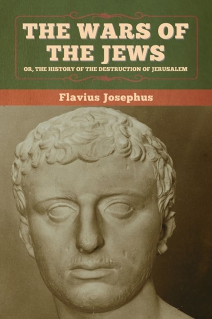 The Wars of the Jews; Or, The History of the Destruction of Jerusalem, Flavius Josephus - Gebonden - 9781647993719