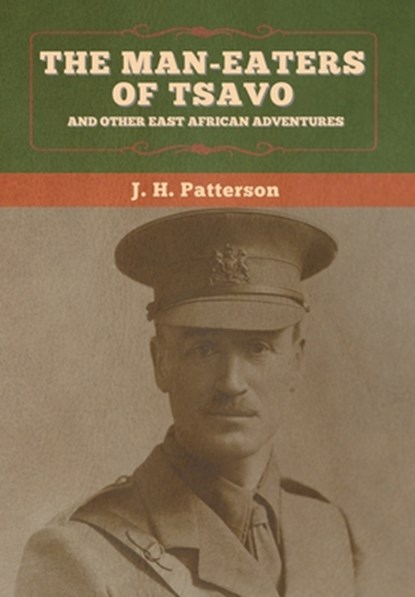 The Man-Eaters of Tsavo, and Other East African Adventures, J H Patterson - Gebonden - 9781647995751