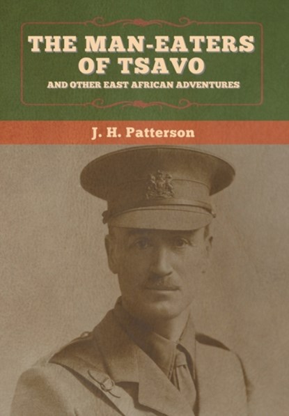 The Man-Eaters of Tsavo, and Other East African Adventures, J H Patterson - Gebonden - 9781647995751