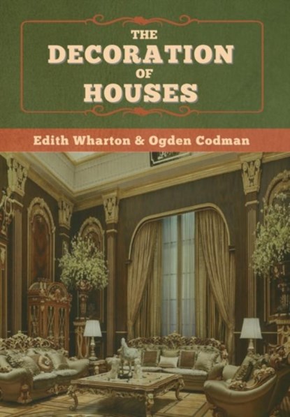 The Decoration of Houses, Edith Wharton ; Ogden Codman - Gebonden - 9781647998318