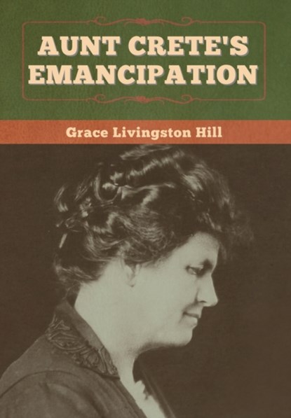 Aunt Crete's Emancipation, Grace Livingston Hill - Gebonden - 9781647998578