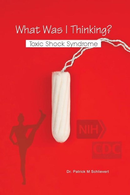 What Was I Thinking? Toxic Shock Syndrome, Patrick M Schlievert - Paperback - 9781648042461