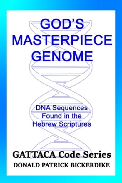 God's Masterpiece Genome: DNA Sequences Found in the Hebrew Scriptures, D. Patrick Bickerdike - Ebook - 9781648190803