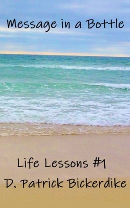 Message in a Bottle: Life Lessons #1, D. Patrick Bickerdike - Ebook - 9781648190995