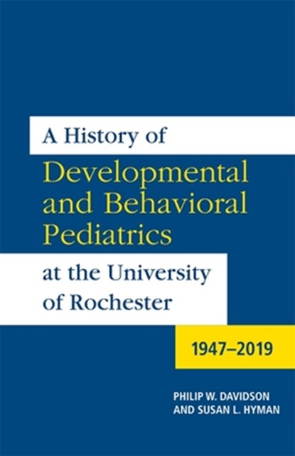 A History of Developmental and Behavioral Pediatrics at the University of Rochester, Philip W. Davidson ; Susan L. Hyman - Paperback - 9781648250194