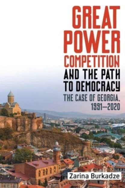 Great Power Competition and the Path to Democracy, Professor Zarina Burkadze - Gebonden - 9781648250439