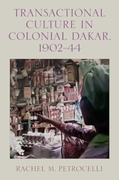 Transactional Culture in Colonial Dakar, 1902-44, Professor Rachel M. Petrocelli - Gebonden - 9781648250774