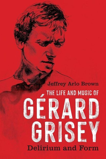 The Life and Music of Gerard Grisey, Jeffrey Arlo Brown - Paperback - 9781648250842