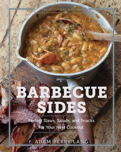 The Artisanal Kitchen: Barbecue Sides, Adam Perry Lang ; Peter Kaminsky - Ebook - 9781648290398