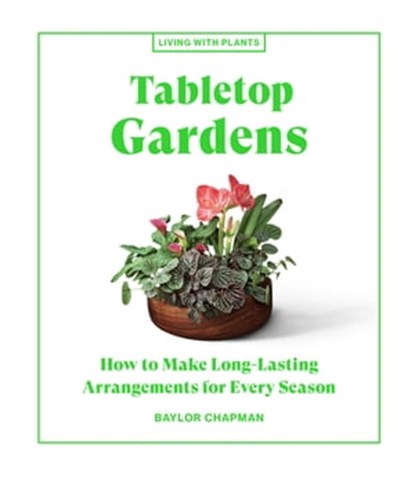 Tabletop Gardens, Baylor Chapman - Ebook - 9781648290695
