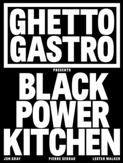 Ghetto Gastro Presents Black Power Kitchen, Jon Gray ; Pierre Serrao ; Lester Walker ; Osayi Endolyn - Ebook - 9781648291975